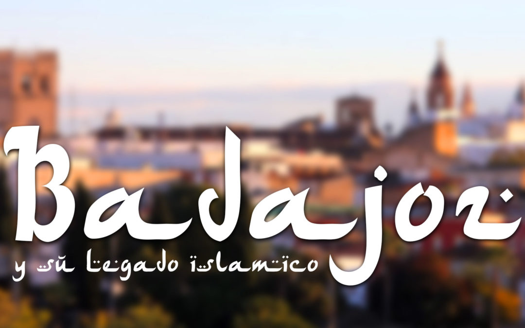 Badajoz y su Legado islámico