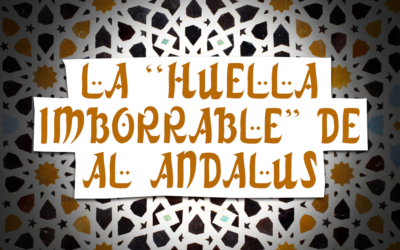 LA “HUELLA IMBORRABLE” DE AL ANDALUS